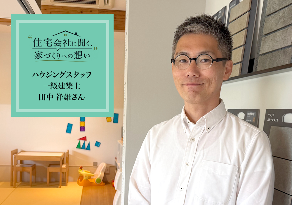 クレバリーホーム松江店の一級建築士、田中さんが考えるこれからの家づくりとは｜構造の安心に、暮らしの豊かさを重ねる。